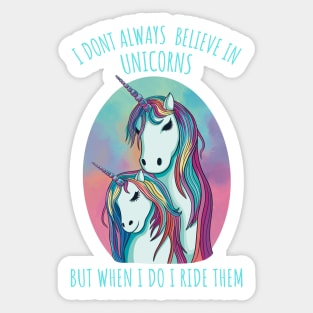 I dont always believe in unicorns but when i do i ride them. Sticker